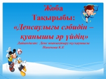 Жоба Тақырыбы: Денсаулығы сәбидін – қуанышы әр үйдің