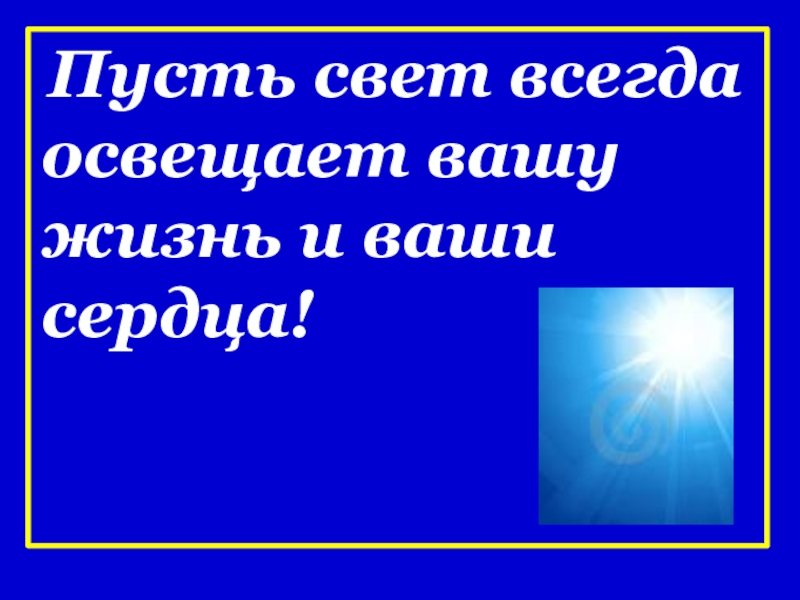 Света всегда. Пусть будет свет. Пусть твой жизненный путь освещает. Пусть твой путь освещает Путеводная звезда. Свет всегда.