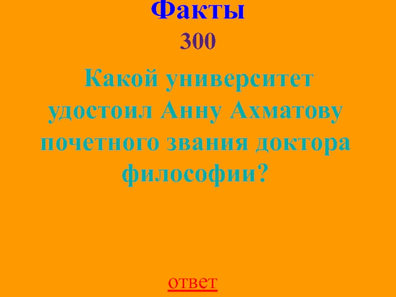 Факты 300 Какой университет удостоил Анну Ахматову почетного звания доктора философии?ответ