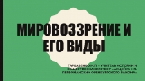 Презентация по обществознанию Мировоззрение и его виды (10 класс)