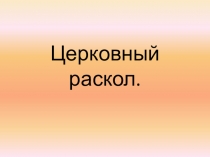 Презентация по истории на тему Церковный раскол (7 класс)