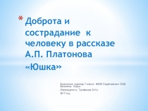 Презентация по литературе Доброта и сострадание к человеку в рассказе А.П. Платонова Юшка