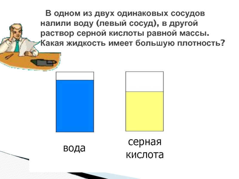 Первая из двух одинаковых. Плотность серы больше плотности воды. Плотность серной кислоты в кг/м3. Что больше плотность воды или масла. В два одинаковых сосуда налили воду и подсолнечное масло равной массы.