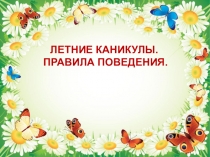 Презентация для классного часа и инструктажа по технике безопаноси Летние каникулы