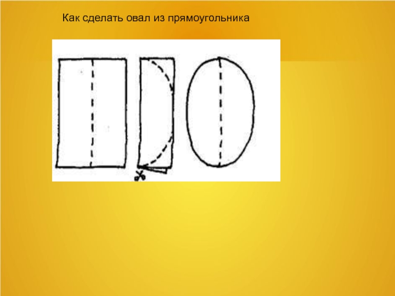 Сложенная вдвое. Вырезать из прямоугольника овал. Как из прямоугольника сделать овал. Как вырезать овал из прямоугольника. Как из овала выпилить квадрат.