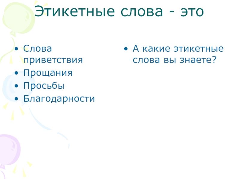 Этикетные слова - этоСлова приветствияПрощанияПросьбыБлагодарностиА какие этикетные слова вы знаете?