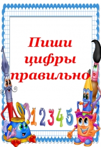 Презентация Пиши цифры правильно (наглядное пособие по математике).