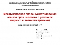 Презентация по обществознанию Международное право (международная защита прав человека в условиях мирного и военного времени