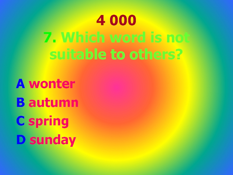 4 000 7. Which word is not suitable to others?A wonterB autumnC spring  D sunday