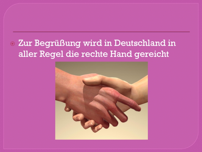 Zur Begrüßung wird in Deutschland in aller Regel die rechte Hand gereicht