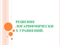 Презентация по математике на тему: Решение логарифмических уравнений и неравенств.