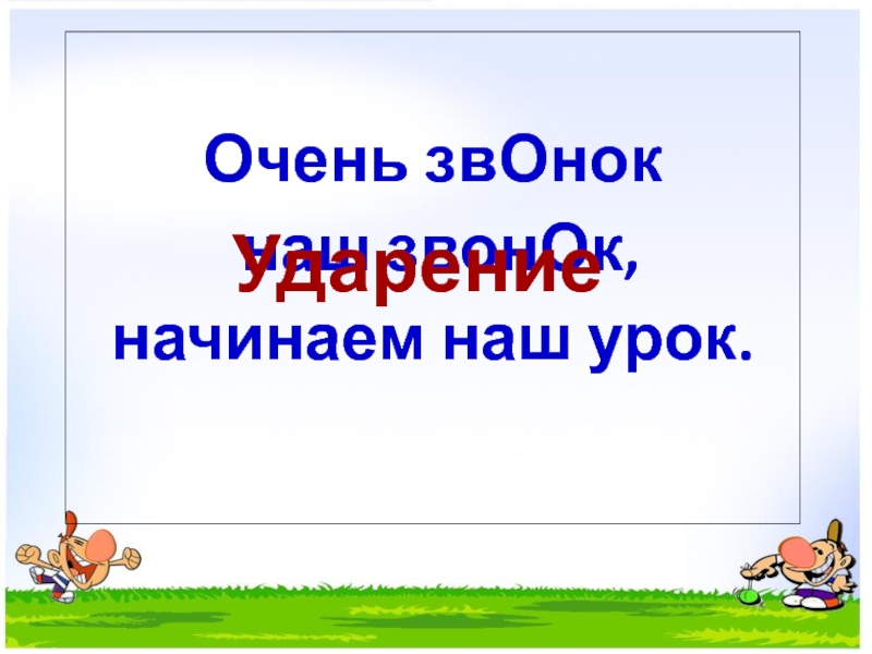 Ударение 1 класс. Урок русского языка 1 класс ударение. Очень звонок наш звонок начинаем наш урок. Русский язык 1 класс ударение. Русский язык 1 класс тема ударение.