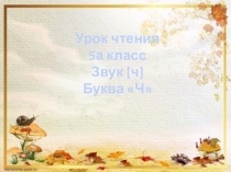 Презентация к уроку чтения Звук и буква Ч