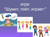 Презентация-игра по музыке Поет, шумит, играет