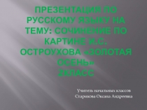 Презентация по русскому языку на тему Сочинение по картине И.С.Остроухова Золотая осень