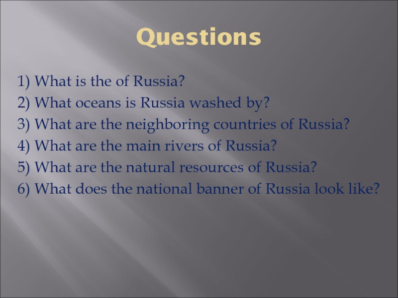 Questions1) What is the of Russia?2) What oceans is Russia washed by?3) What are the neighboring countries