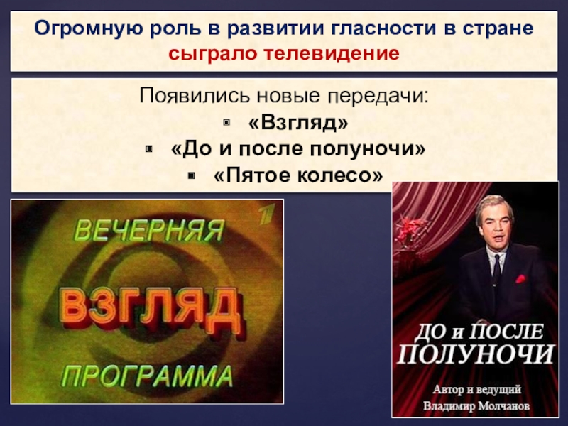 Огромную роль в развитии гласности в стране сыграло телевидениеПоявились новые передачи:«Взгляд»«До и после полуночи»«Пятое колесо»