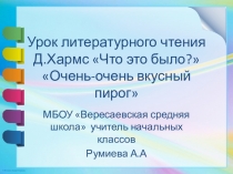 Презентация по литературному чтению на тему Д.Хармс. Что это было? Очень-очень вкусный пирог