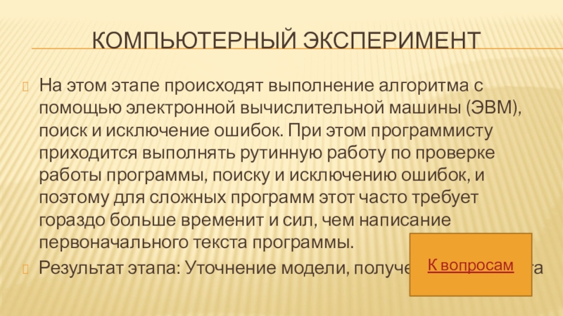 Компьютерный экспериментНа этом этапе происходят выполнение алгоритма с помощью электронной вычислительной машины (ЭВМ), поиск и исключение ошибок.