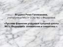Презентация по русскому языку на тему Русские фамилии учащихся средней школы №2 с.Федоровка: этимология и семантика