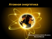 Презентация проекта по физике Атомная энергетика (7 класс)
