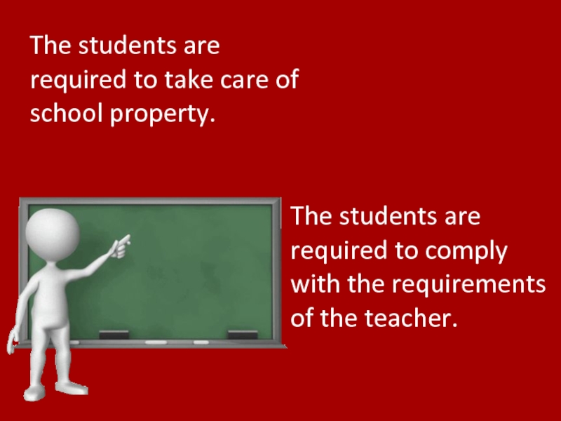 The students are required to take care of school property.The students are required to comply with the