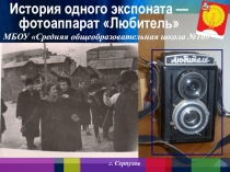 Презентация к проекту История одного музейного экспоната-фотоаппарат Любитель