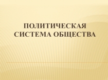 Презентация по разделу Политическая система общества