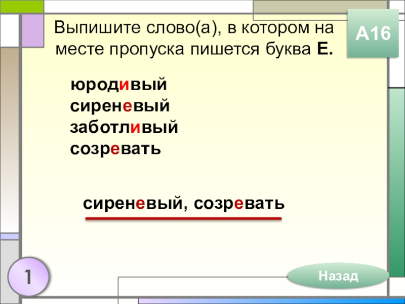 Выпишите слово(а), в котором на месте пропуска пишется буква Е.юродивый сиреневый заботливый созреватьА16сиреневый, созревать1Назад