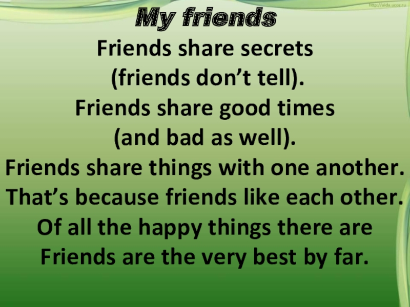 My friendsFriends share secrets (friends don’t tell).Friends share good times (and bad as well).Friends share things with