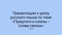Презентация по русскому языку на тему Предлоги и союзы - слова-связки(2 класс)