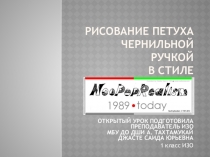 ОТКРЫТЫЙ УРОК НА ТЕМУ РИСОВАНИЕ ПЕТУХА ЧЕРНИЛЬНОЙ РУЧКОЙ В СТИЛЕ НЕОПОПРЕАЛИЗМ (Презентация)