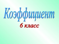 Презентация по математике Коэффициент 6 класс