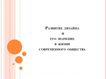 Презентация по искусству на тему Развитие дизайна и его значения в жизни современного общества (9 класс)