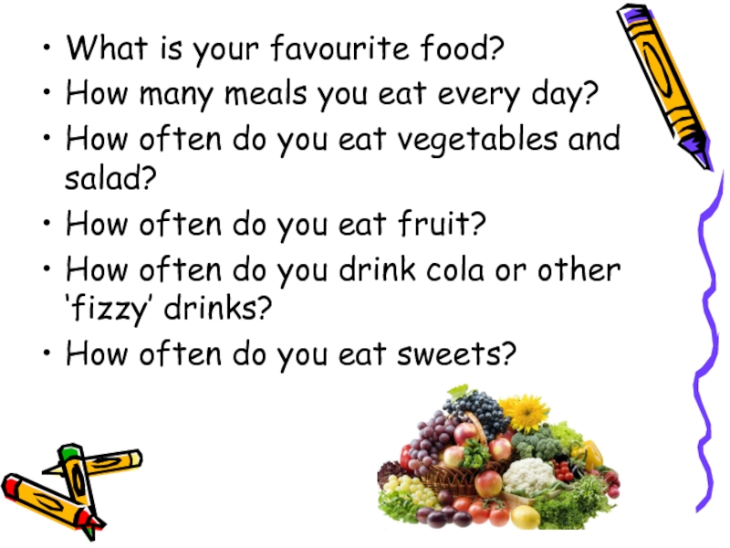 What is your favourite food?How many meals you eat every day?How often do you eat vegetables and
