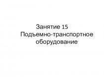 Занятие 15 Подъемно-транспортное оборудование