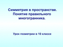 Презентация по геометрии на тему Симметрия в пространстве (10 класс)