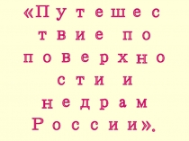 Презентация по окружающему миру на темуПутешествие по поверхности и недрам России