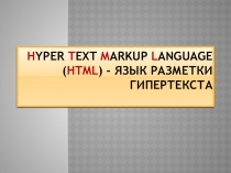 Hyper Text Markup Language (HTML) - язык разметки гипертекста