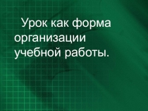 Презентация Урок как форма организации учебной работы