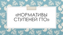 Презентация по физической культуре на тему Нормативы ступеней ГТО