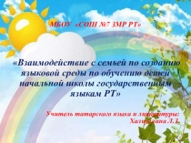 Презентация проекта на тему Взаимодействие с семьей по созданию языковой среды по обучению детей начальной школы государственным языкам РТ