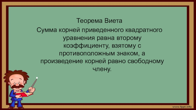 Теорема ВиетаСумма корней приведенного квадратного уравнения равна второму коэффициенту, взятому с противоположным знаком, а произведение корней равно