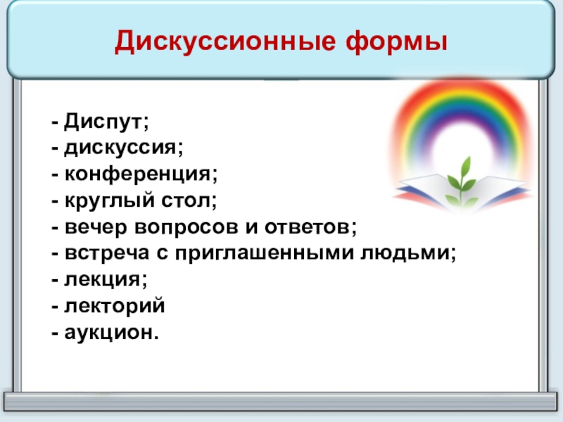 - Диспут; - дискуссия; - конференция; - круглый стол; - вечер вопросов и ответов; - встреча