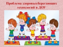 Презентация: Проблема здоровьесберегающих технологий в ДОУ