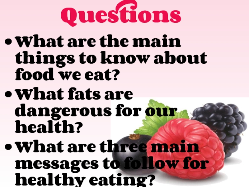 QuestionsWhat are the main things to know about food we eat?What fats are dangerous for our health?What