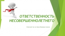 Классный час Ответственность несовершеннолетних .В рубрике Правовые знания