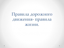 Правила дорожного движения-правила жизни.