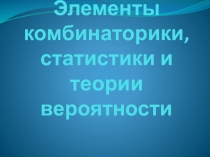 Презентация по математике на тему Элементы комбинаторики, статистики и теории вероятности.