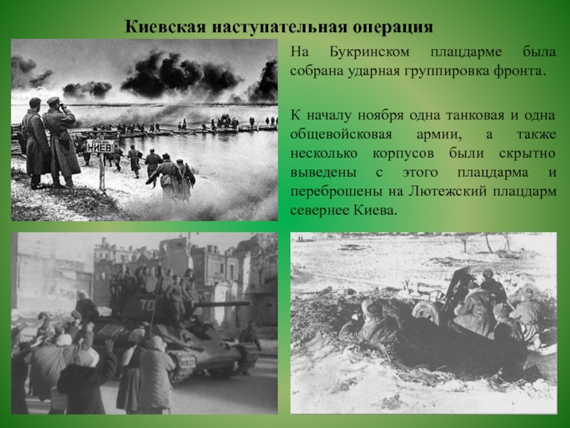 Киевская наступательная операцияНа Букринском плацдарме была собрана ударная группировка фронта.К началу ноября одна танковая и одна общевойсковая